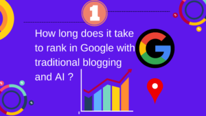 How long does it take to rank in Google with traditional blogging and AI ?